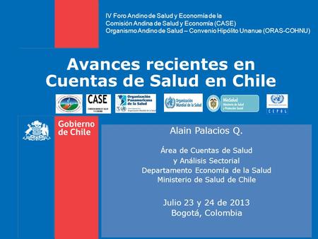 Avances recientes en Cuentas de Salud en Chile Alain Palacios Q. Área de Cuentas de Salud y Análisis Sectorial Departamento Economía de la Salud Ministerio.
