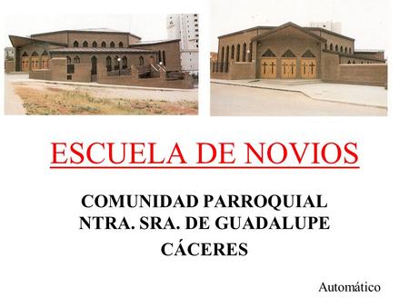 ESCUELA DE NOVIOS COMUNIDAD PARROQUIAL NTRA. SRA. DE GUADALUPE CÁCERES Automático.