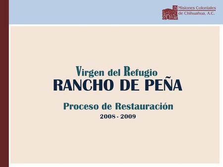 RANCHO DE PEÑA V irgen del R efugio Proceso de Restauración 2008 - 2009.