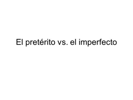 El pretérito vs. el imperfecto. PRETéRITO Pretérito A single event (Something that happened once.) Ejemplo: Fui a Madrid el sábado.
