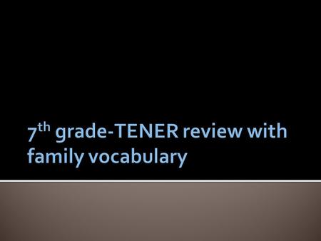 7th grade-TENER review with family vocabulary