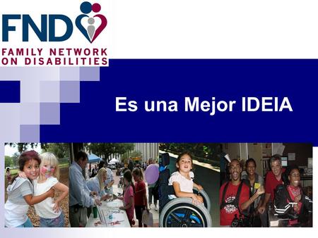 Es una Mejor IDEIA. La Red para Familias con Discapacidades (FND) es:  Dirigida por Familias  No Lucrativa.