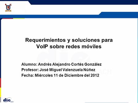 Requerimientos y soluciones para VoIP sobre redes móviles Alumno: Andrés Alejandro Cortés González Profesor: José Miguel Valenzuela Núñez Fecha: Miércoles.