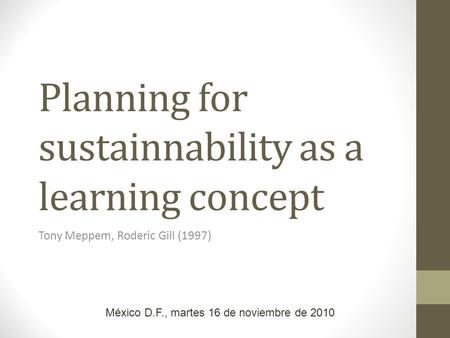 Planning for sustainnability as a learning concept Tony Meppem, Roderic Gill (1997) México D.F., martes 16 de noviembre de 2010.