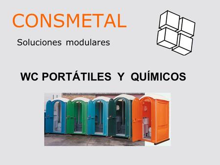 CONSMETAL Soluciones modulares WC PORTÁTILES Y QUÍMICOS.