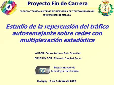 ESCUELA TÉCNICA SUPERIOR DE INGENIERÍA DE TELECOMUNICACIÓN UNIVERSIDAD DE MÁLAGA Departamento de Tecnología Electrónica Málaga, 10 de Octubre de 2002 AUTOR: