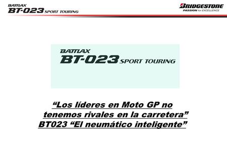 “Los líderes en Moto GP no tenemos rivales en la carretera” BT023 “El neumático inteligente”