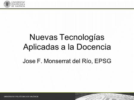 Nuevas Tecnologías Aplicadas a la Docencia Jose F. Monserrat del Río, EPSG.