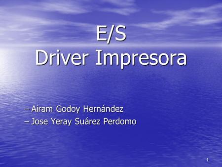 1 E/S Driver Impresora –Airam Godoy Hernández –Jose Yeray Suárez Perdomo.