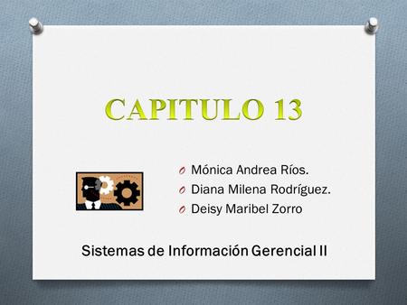 O Mónica Andrea Ríos. O Diana Milena Rodríguez. O Deisy Maribel Zorro Sistemas de Información Gerencial II.
