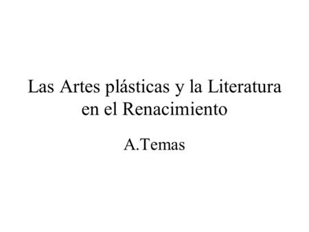 Las Artes plásticas y la Literatura en el Renacimiento A.Temas.