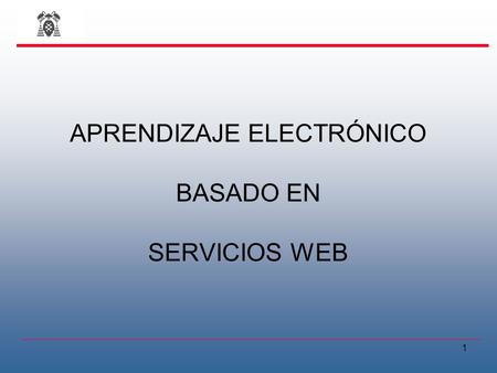1 APRENDIZAJE ELECTRÓNICO BASADO EN SERVICIOS WEB.