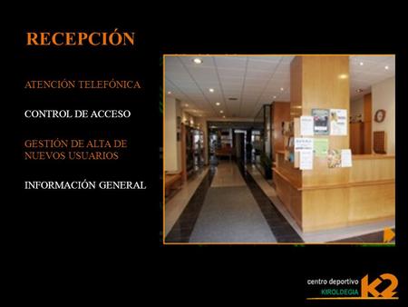 RECEPCIÓN ATENCIÓN TELEFÓNICA CONTROL DE ACCESO GESTIÓN DE ALTA DE NUEVOS USUARIOS INFORMACIÓN GENERAL.