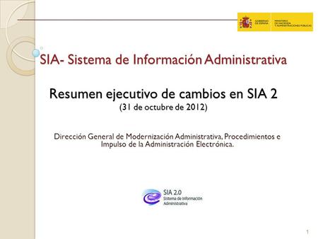 SIA- Sistema de Información Administrativa Resumen ejecutivo de cambios en SIA 2 (31 de octubre de 2012) Dirección General de Modernización Administrativa,