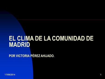 17/09/20141 EL CLIMA DE LA COMUNIDAD DE MADRID POR VICTORIA PÉREZ AHIJADO.
