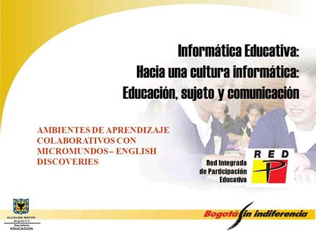 Informática Educativa: Hacia una cultura informática: Educación, sujeto y comunicación Red Integrada de Participación Educativa AMBIENTES DE APRENDIZAJE.