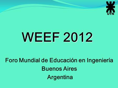 Foro Mundial de Educación en Ingeniería Buenos Aires Argentina WEEF 2012.
