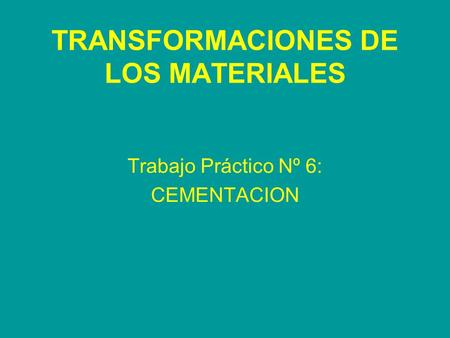 TRANSFORMACIONES DE LOS MATERIALES Trabajo Práctico Nº 6: CEMENTACION.