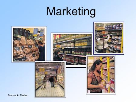 Marina A. Mattar Marketing. Marina A. Mattar Conceptos de marketing Marketing Necesidades Deseos Demanda Satisfacción Marcado.
