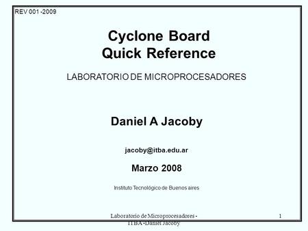 Laboratorio de Microprocesadores - ITBA -Daniel Jacoby 1 REV 001 -2009 LABORATORIO DE MICROPROCESADORES Daniel A Jacoby Marzo 2008 Instituto.