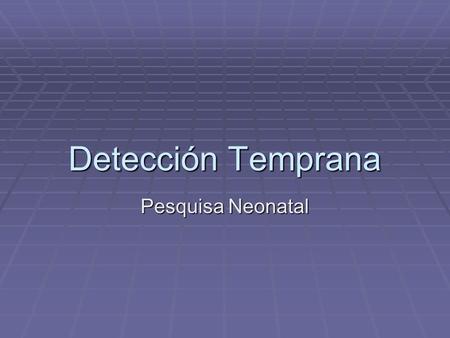 Detección Temprana Pesquisa Neonatal.