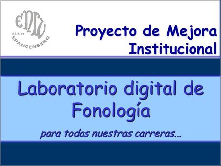 Proyecto de Mejora Institucional Laboratorio digital de Fonología para todas nuestras carreras...