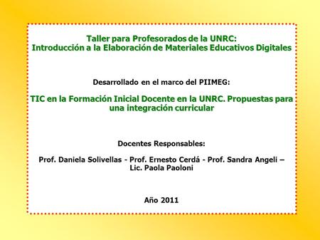 Taller para Profesorados de la UNRC: Introducción a la Elaboración de Materiales Educativos Digitales Desarrollado en el marco del PIIMEG: TIC en la Formación.