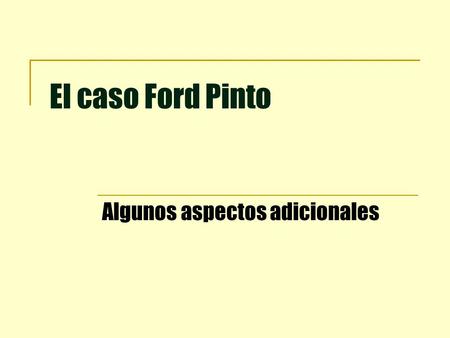 El caso Ford Pinto Algunos aspectos adicionales. Caso: “The Ford Pinto” Secuencia fotográfica de una prueba de choque desde atrás a un Ford Pinto (Fuente: