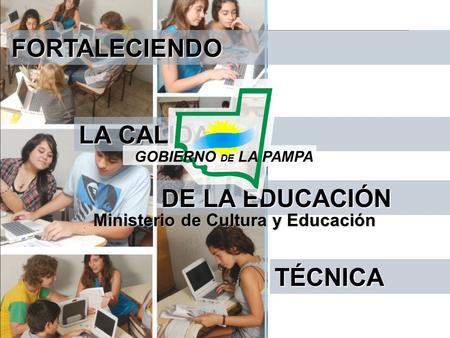 FORTALECIENDO LA CALIDAD DE LA EDUCACIÓN TÉCNICA Ministerio de Cultura y Educación GOBIERNO DE LA PAMPA.