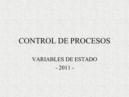 CONTROL DE PROCESOS VARIABLES DE ESTADO - 2011 -.