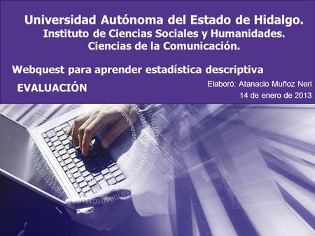 Universidad Autónoma del Estado de Hidalgo. Instituto de Ciencias Sociales y Humanidades. Ciencias de la Comunicación. Elaboró: Atanacio Muñoz Neri 14.