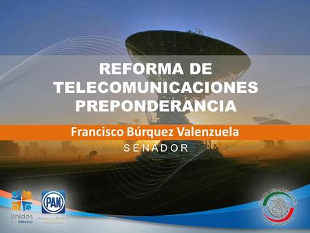 REFORMA DE TELECOMUNICACIONES PREPONDERANCIA Francisco Búrquez Valenzuela S E N A D O R.