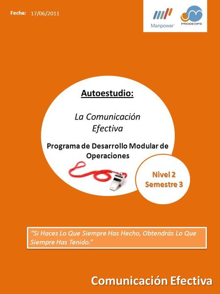 Iniciativa y Autodirección Comunicación Efectiva Fecha: 17/06/2011 Autoestudio: La Comunicación Efectiva Programa de Desarrollo Modular de Operaciones.