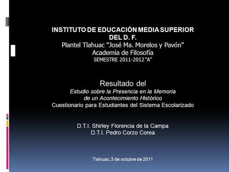 INSTITUTO DE EDUCACIÓN MEDIA SUPERIOR DEL D. F. Plantel Tlahuac José Ma. Morelos y Pavón Academia de Filosofía SEMESTRE 2011-2012 “A” Resultado del Estudio.