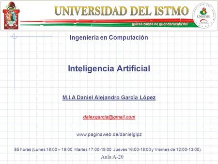 Universidad del Istmo Campus Tehuantepec Ingeniería en Computación Inteligencia Artificial M.I.A Daniel Alejandro García
