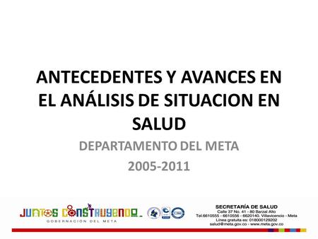 ANTECEDENTES Y AVANCES EN EL ANÁLISIS DE SITUACION EN SALUD DEPARTAMENTO DEL META 2005-2011.