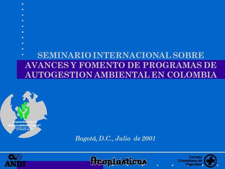 SEMINARIO INTERNACIONAL SOBRE AVANCES Y FOMENTO DE PROGRAMAS DE AUTOGESTION AMBIENTAL EN COLOMBIA Bogotá, D.C., Julio de 2001.