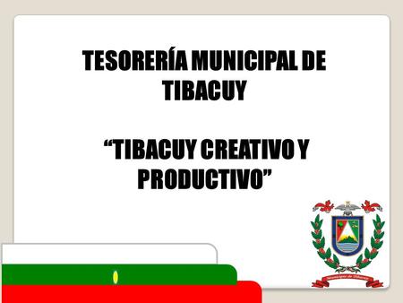 TESORERÍA MUNICIPAL DE TIBACUY “TIBACUY CREATIVO Y PRODUCTIVO”