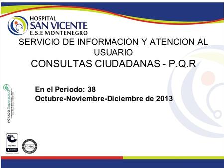 En el Periodo: 38 Octubre-Noviembre-Diciembre de 2013 SERVICIO DE INFORMACION Y ATENCION AL USUARIO CONSULTAS CIUDADANAS - P.Q.R.