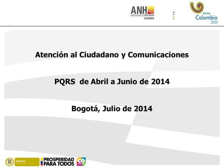 Atención al Ciudadano y Comunicaciones PQRS de Abril a Junio de 2014 Bogotá, Julio de 2014.