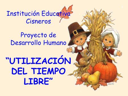 Institución Educativa Cisneros Proyecto de Desarrollo Humano “UTILIZACIÓN DEL TIEMPO LIBRE”
