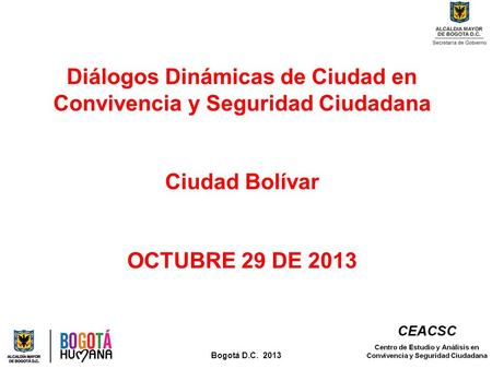 Diálogos Dinámicas de Ciudad en Convivencia y Seguridad Ciudadana Ciudad Bolívar OCTUBRE 29 DE 2013 Bogotá D.C. 2013.