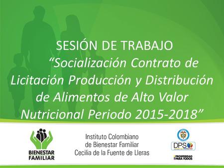 SESIÓN DE TRABAJO 			“Socialización Contrato de Licitación Producción y Distribución de Alimentos de Alto Valor Nutricional Periodo 2015-2018”