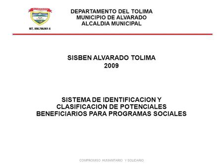 SISBEN ALVARADO TOLIMA 2009 SISTEMA DE IDENTIFICACION Y CLASIFICACION DE POTENCIALES BENEFICIARIOS PARA PROGRAMAS SOCIALES COMPROMISO HUMANITARIO Y SOLIDARIO.