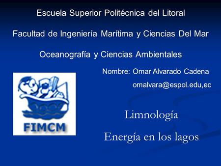 Escuela Superior Politécnica del Litoral Facultad de Ingeniería Marítima y Ciencias Del Mar Oceanografía y Ciencias Ambientales Nombre: Omar Alvarado Cadena.