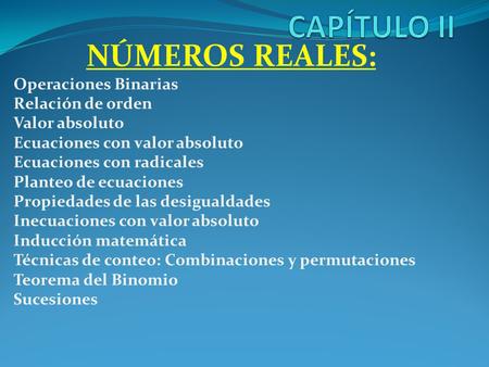 CAPÍTULO II NÚMEROS REALES: Operaciones Binarias Relación de orden