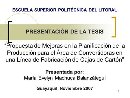 1 ESCUELA SUPERIOR POLITÉCNICA DEL LITORAL PRESENTACIÓN DE LA TESIS Presentada por: Guayaquil, Noviembre 2007 ESCUELA SUPERIOR POLITÉCNICA DEL LITORAL.