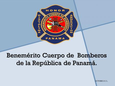 Benemérito Cuerpo de Bomberos de la República de Panamá. OCTUBRE 2013.