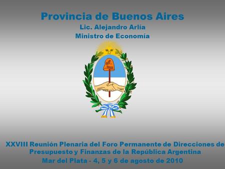 Mar del Plata - 4, 5 y 6 de agosto de 2010 XXVIII Reunión Plenaria del Foro Permanente de Direcciones de Presupuesto y Finanzas de la República Argentina.