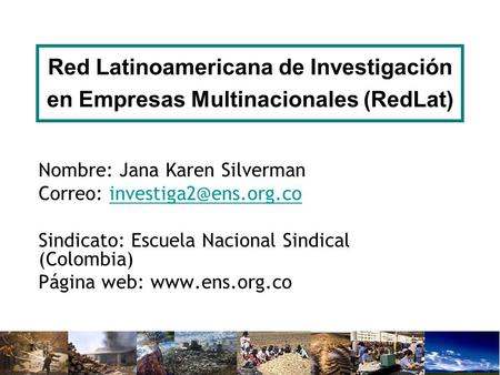 Red Latinoamericana de Investigación en Empresas Multinacionales (RedLat) Nombre: Jana Karen Silverman Correo:
